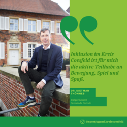 Bürgermeister Gemeinde Nottuln Dietmar Thoennes mit den Worten:" Inklusion im Kreis Coesfeld ist für mich, die aktive Teilhabe an Bewegung, Spiel und Spaß."